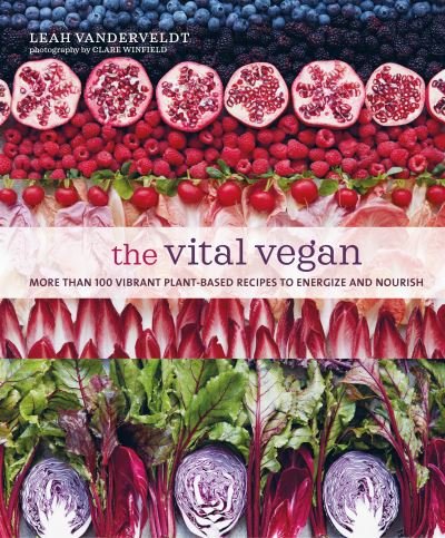 Cover for Leah Vanderveldt · The Vital Vegan: More Than 100 Vibrant Plant-Based Recipes to Energize and Nourish (Innbunden bok) (2023)