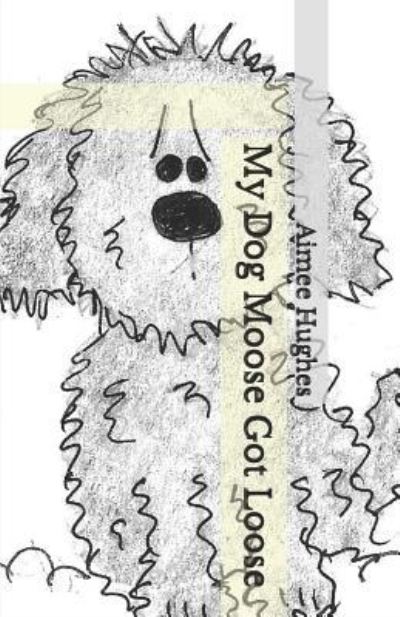 Cover for Aimee Hughes · My Dog Moose Got Loose (Paperback Book) (2019)