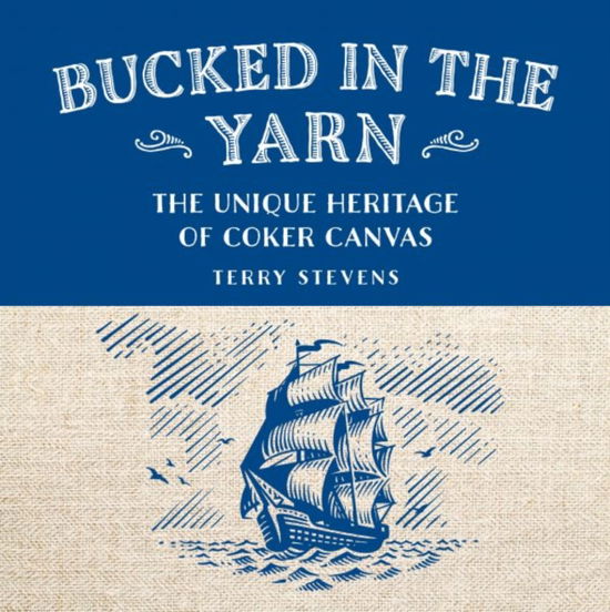 Terry Stevens · Bucked in the Yarn - The unique heritage of Coker Canvas: The unique heritage of Coker Canvas (Hardcover Book) (2024)