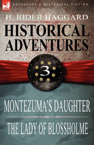 Sir H Rider Haggard · Historical Adventures: 3-Montezuma's Daughter & the Lady of Blossholme (Paperback Book) (2009)