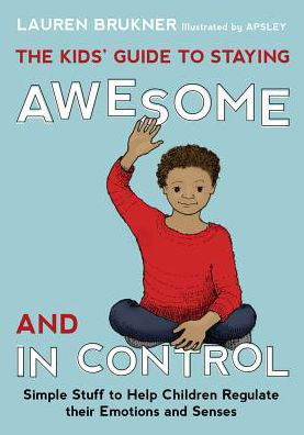 Cover for Lauren Brukner · The Kids' Guide to Staying Awesome and In Control: Simple Stuff to Help Children Regulate their Emotions and Senses (Gebundenes Buch) (2014)