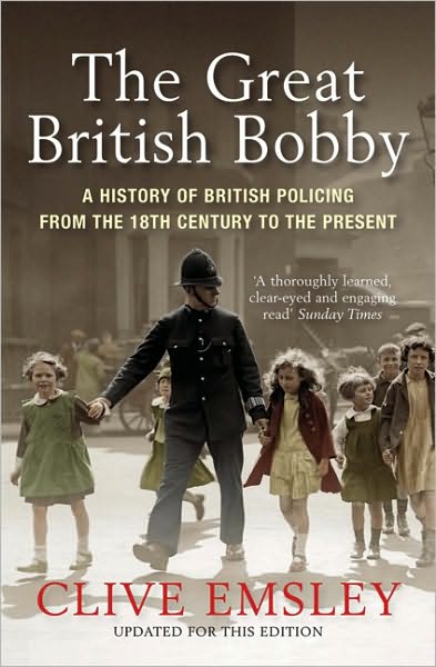 The Great British Bobby: A history of British policing from 1829 to the present - Clive Emsley - Books - Quercus Publishing - 9781849161978 - April 29, 2010