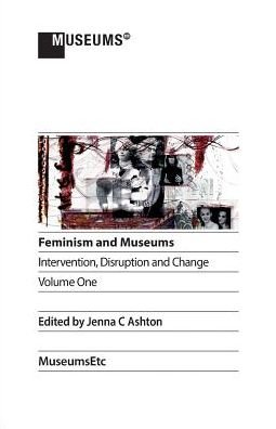 Cover for Feminism and Museums: Intervention, Disruption and Change. Volume 1. (Taschenbuch) (2017)