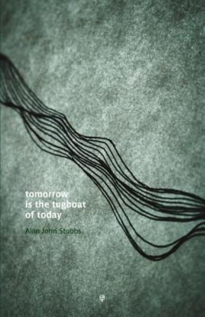 Cover for Alan John Stubbs · Tomorrow is the Tugboat of Today (Paperback Book) (2018)