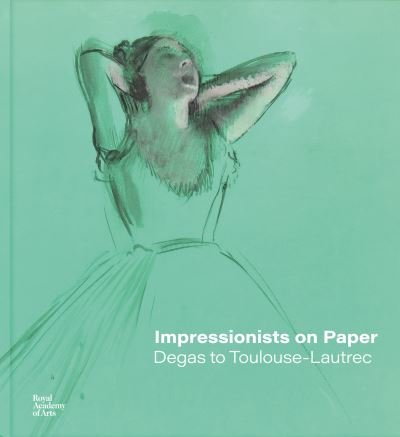 Cover for Ann Dumas · Impressionists on Paper: Degas to Toulouse-Lautrec (Gebundenes Buch) (2023)