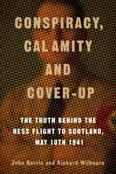 Cover for John Harris · Conspiracy, Calamity and Cover-up: The Truth Behind the Hess Flight to Scotland, May 10th 1941 (Innbunden bok) (2023)