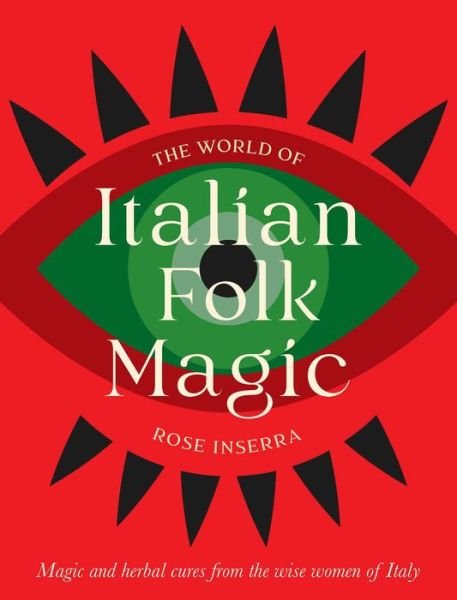 Cover for Rose Inserra · The World of Italian Folk Magic: Magical and herbal cures from the wise women of Italy (Hardcover Book) (2024)
