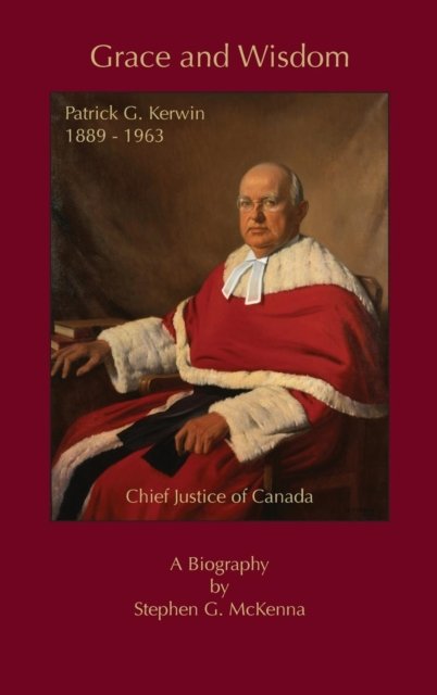 Cover for Stephen G McKenna · Grace and Wisdom : Patrick G. Kerwin, Chief Justice of Canada (Gebundenes Buch) (2018)