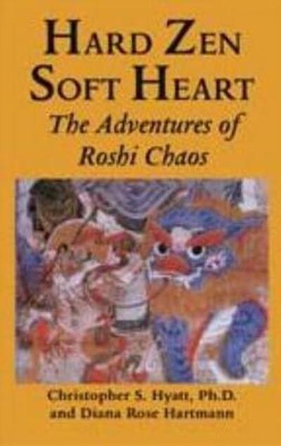 Cover for Christopher S. Hyatt · Hard Zen, Soft Heart: The Adventures of Roshi Chaos (Paperback Book) (2013)