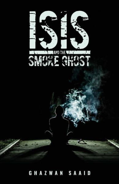 Cover for Ghazwan Saaid · ISIS and the Smoke Ghost (Pocketbok) (2017)