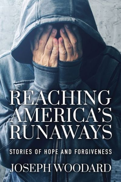 Reaching America's Runaways: Stories of Hope and Forgiveness - Joseph Woodard - Books - Book's Mind - 9781944255978 - July 17, 2018