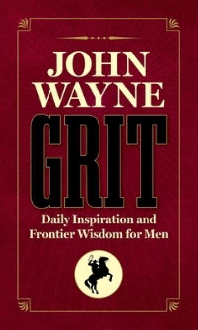 Cover for Editors of the Official John Wayne Magazine · John Wayne Grit: Daily Inspiration and Frontier Wisdom for Men (Hardcover Book) (2022)