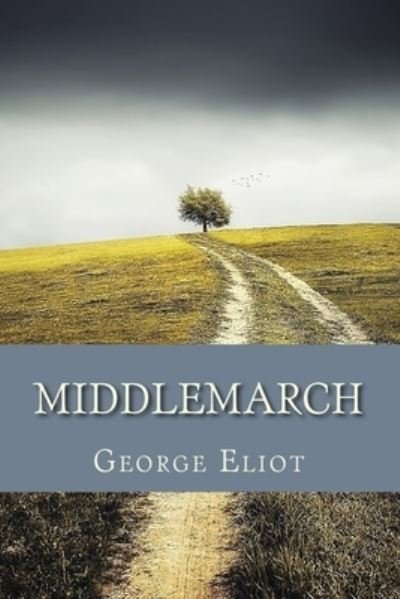 Middlemarch - George Eliot - Books - Createspace Independent Publishing Platf - 9781974306978 - August 6, 2017