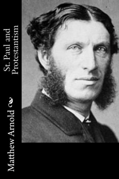 St. Paul and Protestantism - Matthew Arnold - Books - Createspace Independent Publishing Platf - 9781979695978 - November 13, 2017
