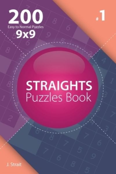 Cover for J Strait · Straights - 200 Easy to Normal Puzzles 9x9 (Volume 1) (Paperback Book) (2017)