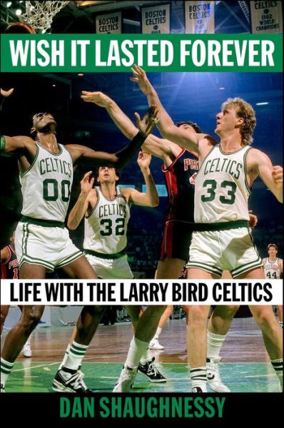 Cover for Dan Shaughnessy · Wish It Lasted Forever: Life with the Larry Bird Celtics (Hardcover Book) (2021)
