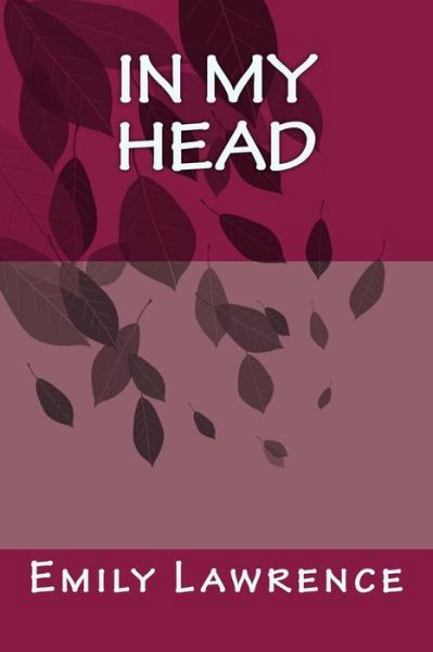 In My Head - Emily Lawrence - Livres - Createspace Independent Publishing Platf - 9781983836978 - 17 janvier 2018