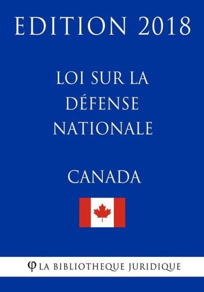 Cover for La Bibliotheque Juridique · Loi sur la defense nationale (Canada) - Edition 2018 (Paperback Bog) (2018)