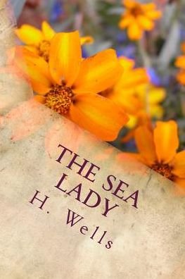 The Sea Lady - H G Wells - Bücher - Createspace Independent Publishing Platf - 9781986611978 - 18. März 2018