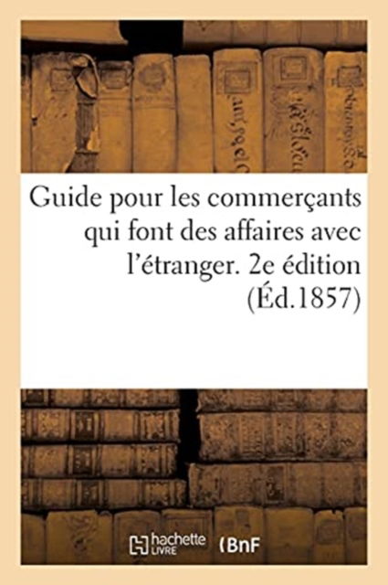 Guide Pour Les Commercants Qui Font Des Affaires A l'Etranger Et Ont Des Rapports Avec Les Douanes - 0 0 - Libros - Hachette Livre - BNF - 9782013059978 - 1 de mayo de 2017