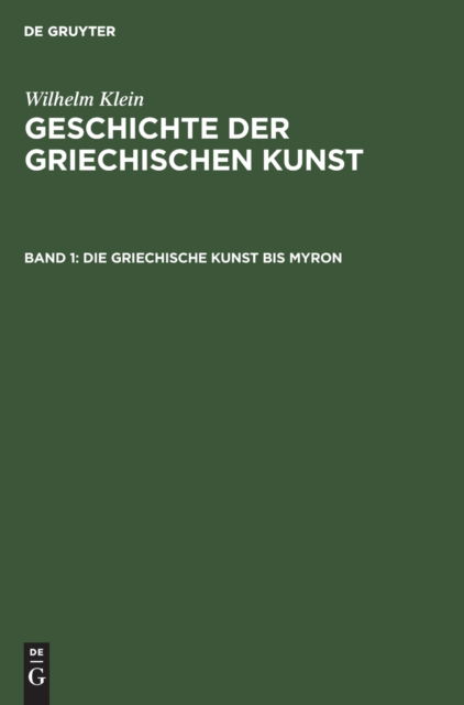 Die Griechische Kunst Bis Myron - Wilhelm Klein - Other - de Gruyter GmbH, Walter - 9783112342978 - December 31, 1904