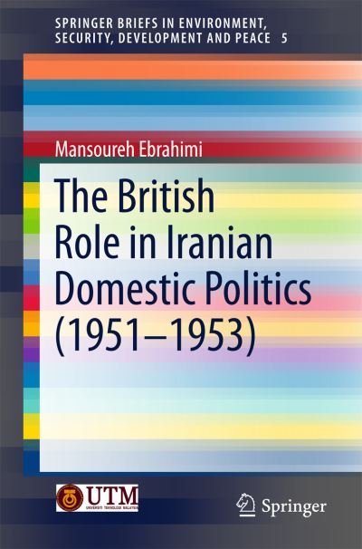 Mansoureh Ebrahimi · The British Role in Iranian Domestic Politics (1951-1953) - SpringerBriefs in Environment, Security, Development and Peace (Taschenbuch) [1st ed. 2016 edition] (2016)