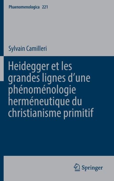 Cover for Sylvain Camilleri · Heidegger Et Les Grandes Lignes D&amp;#700; une Phenomenologie Hermeneutique Du Christianisme Primitif - Phaenomenologica (Hardcover Book) [2017 edition] (2017)