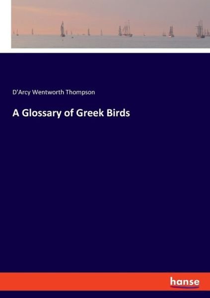 A Glossary of Greek Birds - Thompson - Bøker -  - 9783337693978 - 17. desember 2019