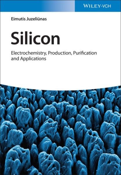 Cover for Eimutis Juzeliunas · Silicon: Electrochemistry, Production, Purification and Applications (Gebundenes Buch) (2023)