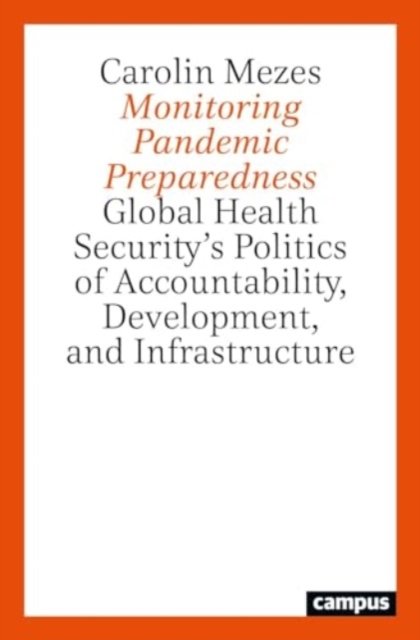 Carolin Mezes · A Monitoring Pandemic Preparedness: Global Health Security’s Politics of Accountability, Development, and Infrastructure (Pocketbok) [New edition] (2024)