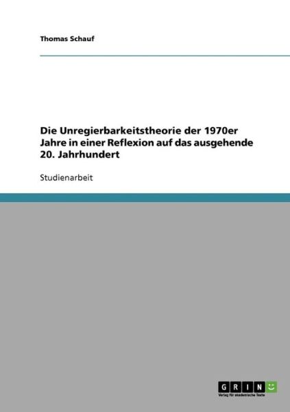 Cover for Thomas Schauf · Die Unregierbarkeitstheorie der 1970er Jahre in einer Reflexion auf das ausgehende 20. Jahrhundert (Paperback Book) [German edition] (2007)