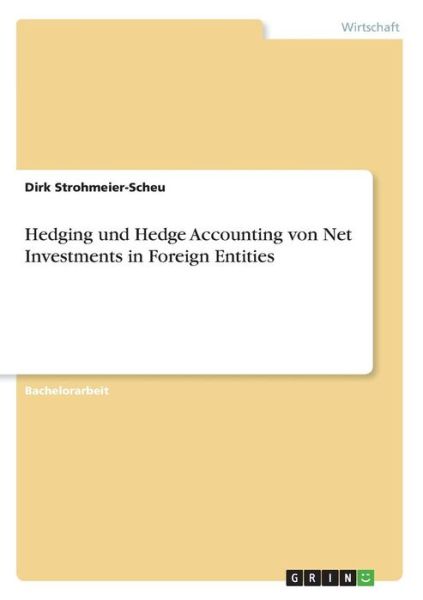 Hedging und Hedge Accounting von Net Investments in Foreign Entities - Dirk Strohmeier-Scheu - Bøger - Grin Verlag - 9783638666978 - 16. juli 2007