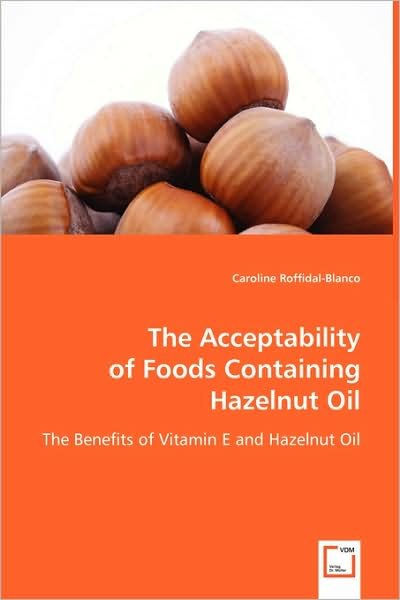 Cover for Caroline Roffidal-blanco · The Acceptability of Foods Containing Hazelnut Oil: the Benefits of Vitamin E and Hazelnut Oil (Paperback Book) (2008)
