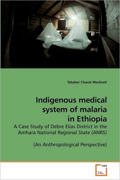 Cover for Tebaber Chanie Workneh · Indigenous Medical System of Malaria in Ethiopia: a Case Study of Debre Elias District in the Amhara National Regional State (Anrs)  (An Anthropological Perspective) (Paperback Book) (2009)