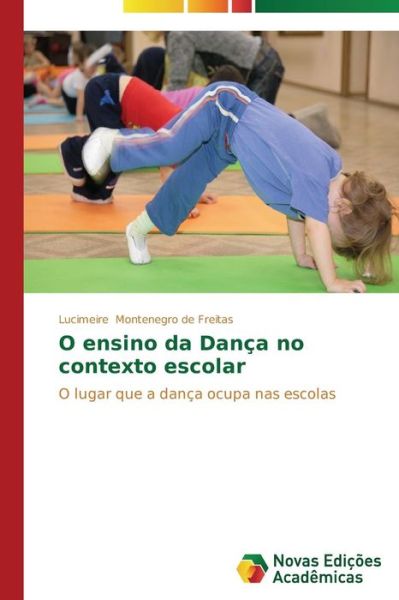 Cover for Lucimeire Montenegro De Freitas · O Ensino Da Dança No Contexto Escolar: O Lugar Que a Dança Ocupa Nas Escolas (Paperback Book) [Portuguese edition] (2014)