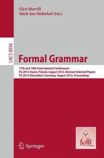 Formal Grammar: 17th and 18th International Conferences, FG 2012 Opole, Poland, August 2012, Revised Selected PapersFG 2013 Dusseldorf, Germany, August 2013, Proceedings - Theoretical Computer Science and General Issues - Glyn Morrill - Libros - Springer-Verlag Berlin and Heidelberg Gm - 9783642399978 - 11 de julio de 2013