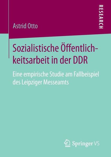 Cover for Astrid Otto · Sozialistische OEffentlichkeitsarbeit in Der Ddr: Eine Empirische Studie Am Fallbeispiel Des Leipziger Messeamts (Paperback Book) [2015 edition] (2014)
