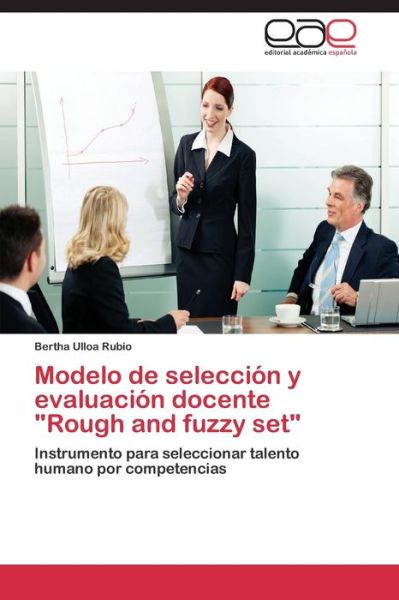 Cover for Ulloa Rubio Bertha · Modelo De Selección Y Evaluación Docente &quot;Rough and Fuzzy Set&quot; (Paperback Bog) [Spanish edition] (2014)