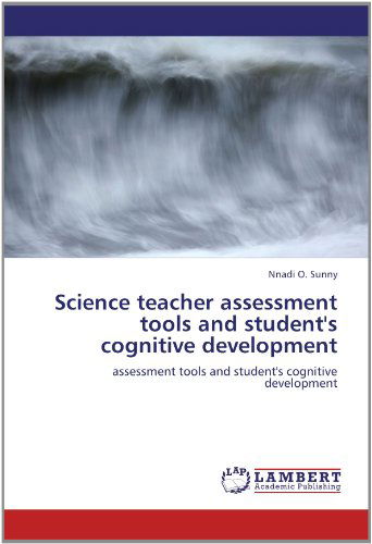 Science Teacher Assessment Tools and Student's Cognitive Development - Nnadi O. Sunny - Bøger - LAP LAMBERT Academic Publishing - 9783659117978 - 31. maj 2012