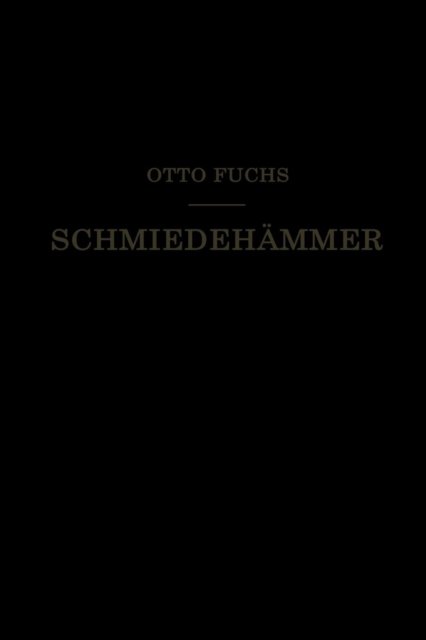 Cover for Otto Fuchs · Schmiedehammer: Ein Leitfaden Fur Die Konstruktion Und Den Betrieb (Paperback Bog) [Softcover Reprint of the Original 1st 1922 edition] (1922)