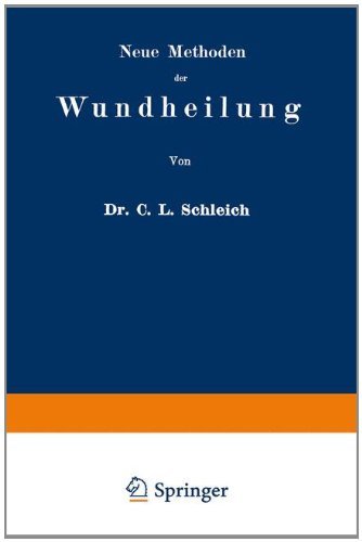 Cover for Carl Ludwig Schleich · Neue Methoden Der Wundheilung: Ihre Bedingungen Und Vereinfachung Fur Die Praxis (Paperback Book) [Softcover Reprint of the Original 1st 1899 edition] (1901)