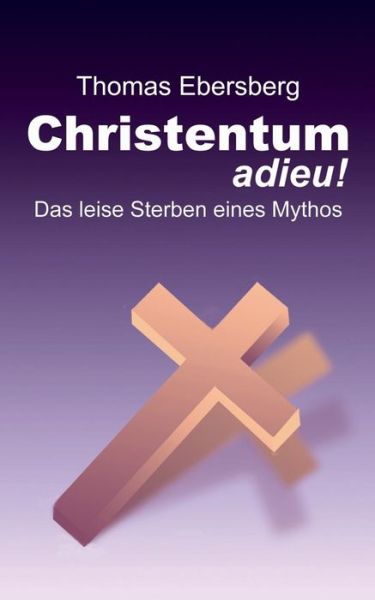 Cover for Thomas Ebersberg · Christentum Adieu! (Paperback Book) [German edition] (2014)