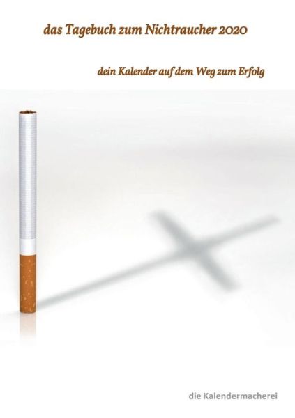 Cover for Die Kalendermacherei (notizbucher) · Das Tagebuch zum Nichtraucher 2020: dein Kalender auf dem Weg zum Erfolg (Paperback Book) (2019)
