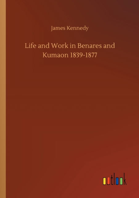 Cover for James Kennedy · Life and Work in Benares and Kumaon 1839-1877 (Pocketbok) (2020)