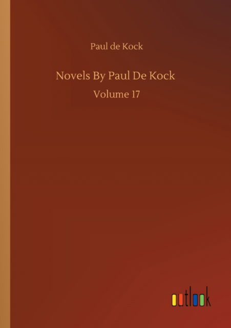 Novels By Paul De Kock: Volume 17 - Paul De Kock - Books - Outlook Verlag - 9783752333978 - July 24, 2020