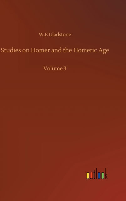 Cover for William Ewart Gladstone · Studies on Homer and the Homeric Age: Volume 3 (Innbunden bok) (2020)