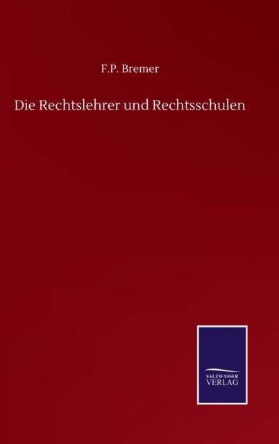 Cover for F P Bremer · Die Rechtslehrer und Rechtsschulen (Hardcover Book) (2020)