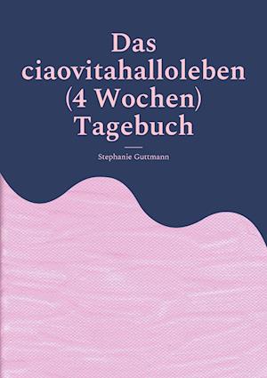 Cover for Stephanie Guttmann · Das ciaovitahalloleben (4 Wochen) Tagebuch (Book) (2022)