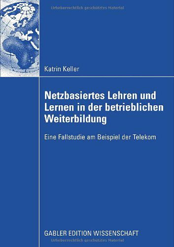 Cover for Katrin Keller · Netzbasiertes Lehren Und Lernen in Der Betrieblichen Weiterbildung: Eine Fallstudie Am Beispiel Der Telekom (Paperback Book) [2009 edition] (2008)