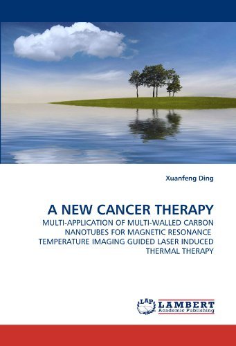 A New Cancer Therapy: Multi-application of Multi-walled Carbon Nanotubes for Magnetic Resonance  Temperature Imaging Guided Laser Induced Thermal Therapy - Xuanfeng Ding - Books - LAP Lambert Academic Publishing - 9783838352978 - June 30, 2010